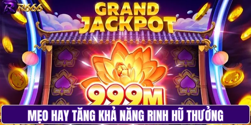 Bí kíp để tăng khả năng rinh hũ thưởng tại nhà cái