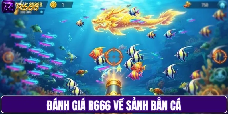 Đánh giá R666 về sảnh bắn cá