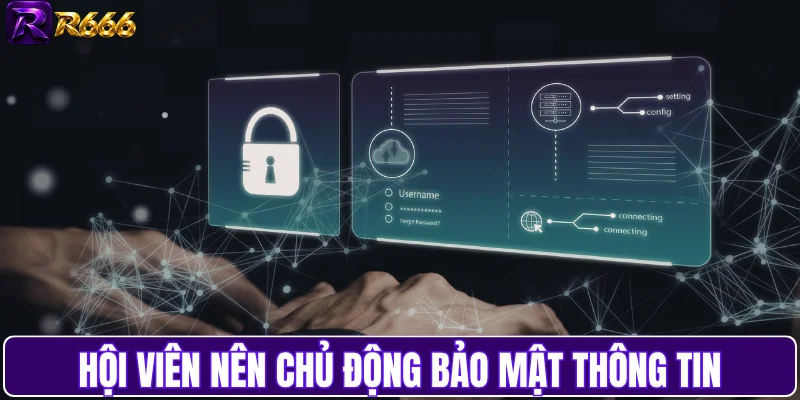 Hội viên nên chủ động bảo mật thông tin