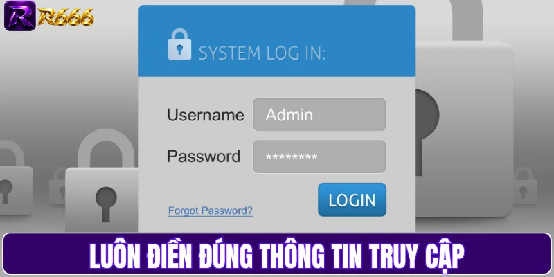 Luôn điền đúng thông tin truy cập