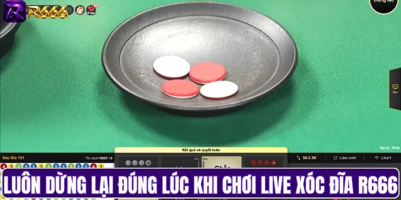 Luôn dừng lại đúng lúc khi chơi live Xóc Đĩa R666