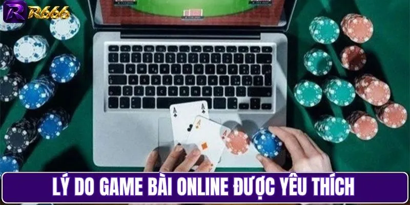 Lý do game bài online được yêu thích