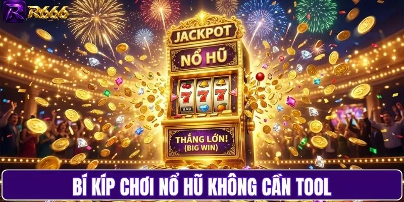 Mẹo hay chơi nổ hũ không cần dùng tool hỗ trợ