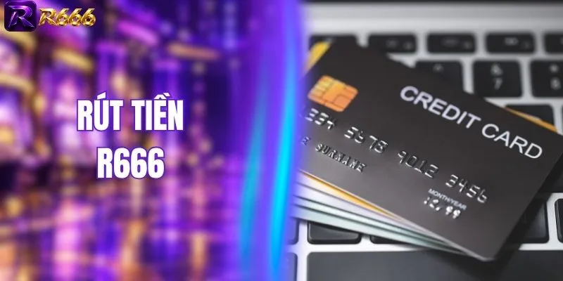 Rút Tiền R666 Qua Đa Kênh Giao Dịch An Toàn Tuyệt Đối