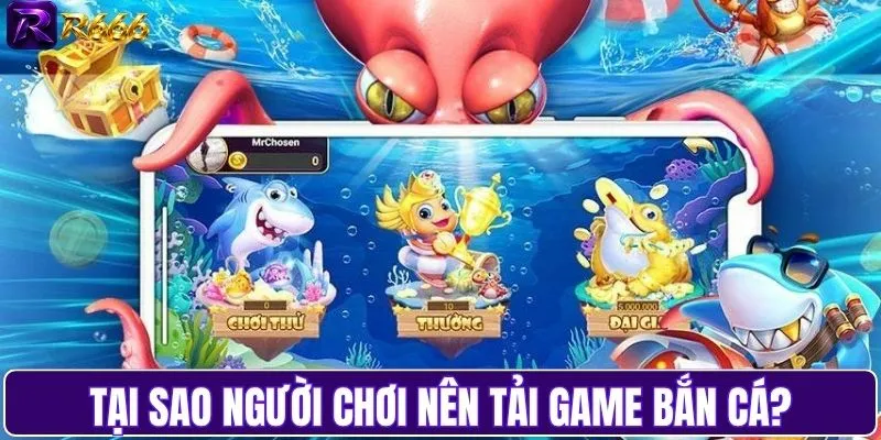 Tại sao người chơi nên tải game bắn cá?
