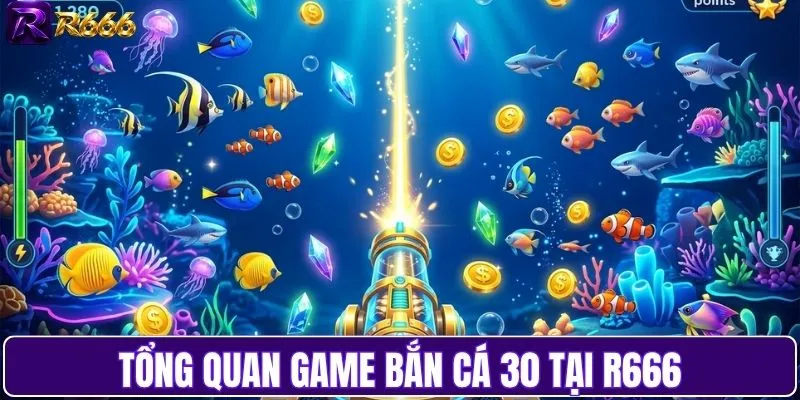 Tìm hiểu thông tin cơ bản game bắn cá 30 tại R666