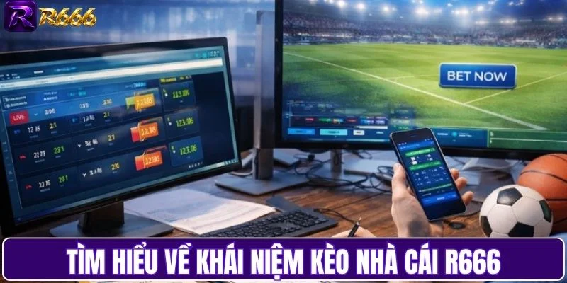 Tìm hiểu về khái niệm kèo nhà cái R666