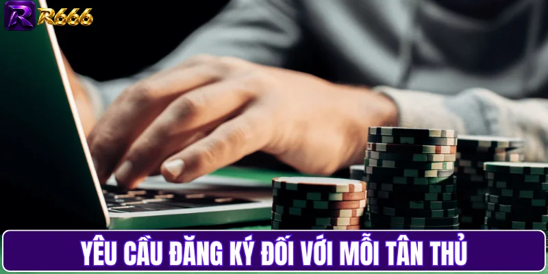 Yêu cầu đăng ký đối với mỗi tân thủ