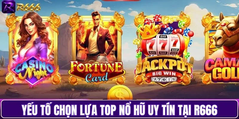 Yếu tố để lựa chọn top nổ hũ uy tín tại R666
